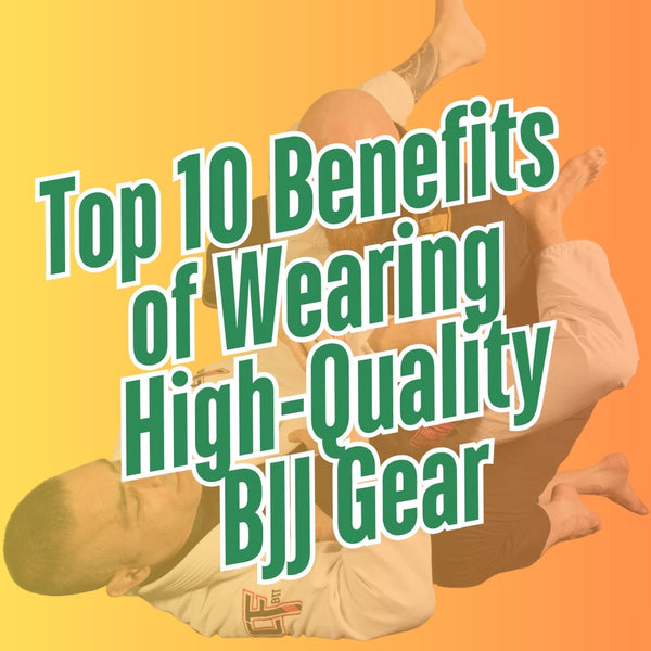 Top 10 Benefits of Wearing High-Quality BJJ Gear